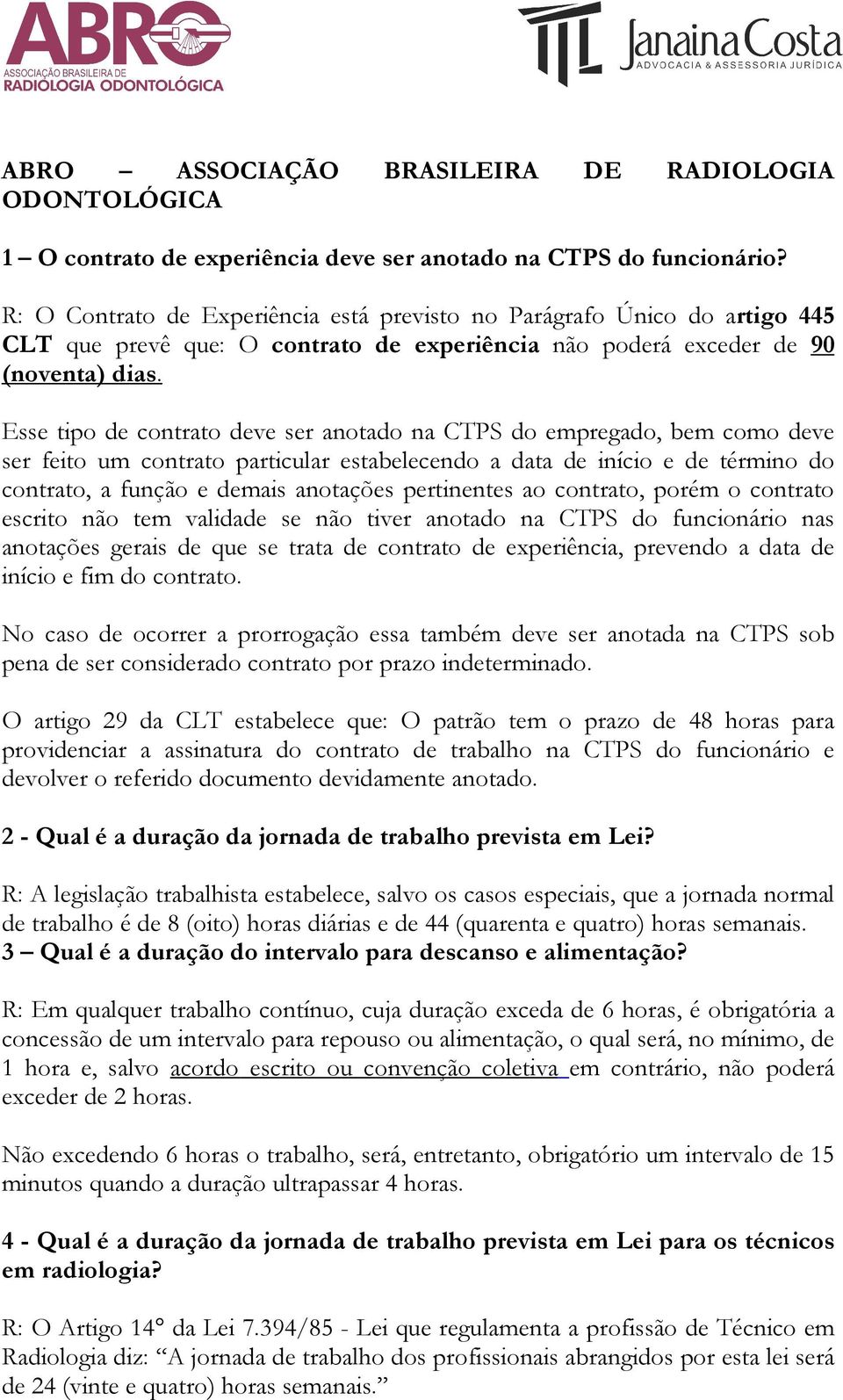 Esse tipo de contrato deve ser anotado na CTPS do empregado, bem como deve ser feito um contrato particular estabelecendo a data de início e de término do contrato, a função e demais anotações