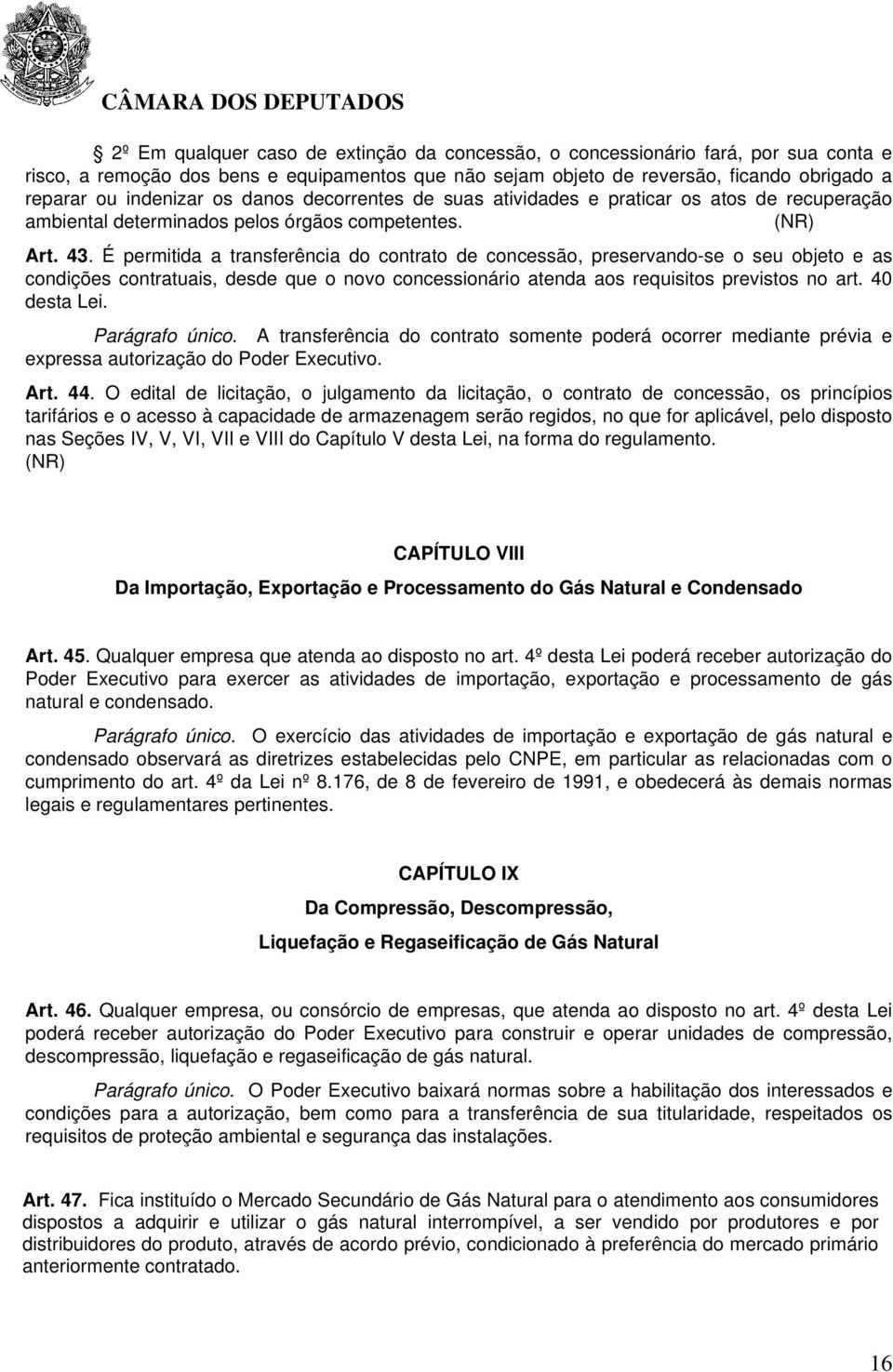 É permitida a transferência do contrato de concessão, preservando-se o seu objeto e as condições contratuais, desde que o novo concessionário atenda aos requisitos previstos no art. 40 desta Lei.