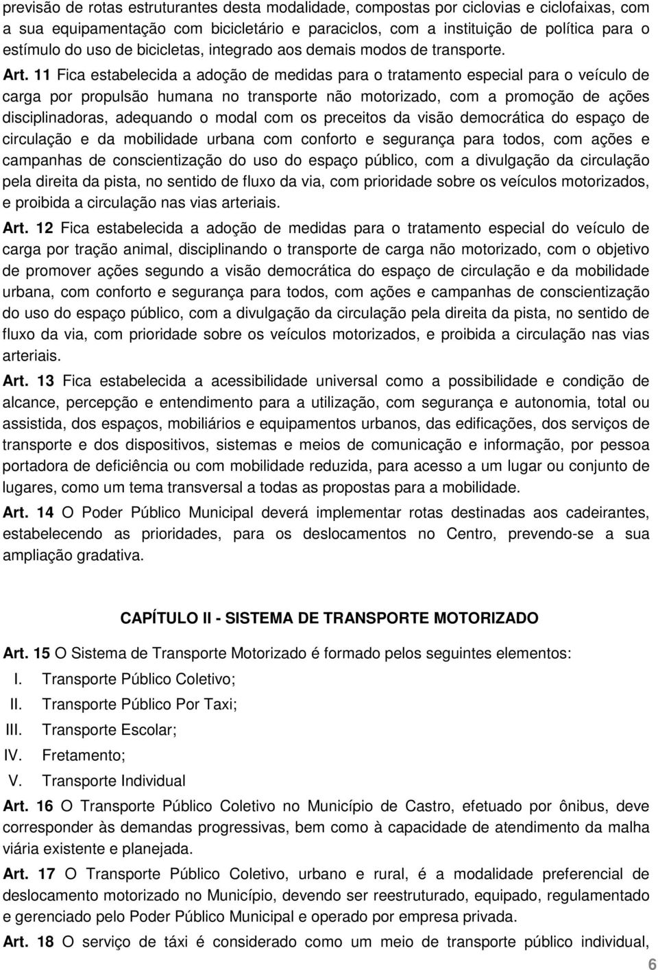 11 Fica estabelecida a adoção de medidas para o tratamento especial para o veículo de carga por propulsão humana no transporte não motorizado, com a promoção de ações disciplinadoras, adequando o