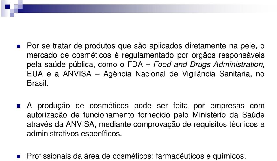 A produção de cosméticos pode ser feita por empresas com autorização de funcionamento fornecido pelo Ministério da Saúde através da