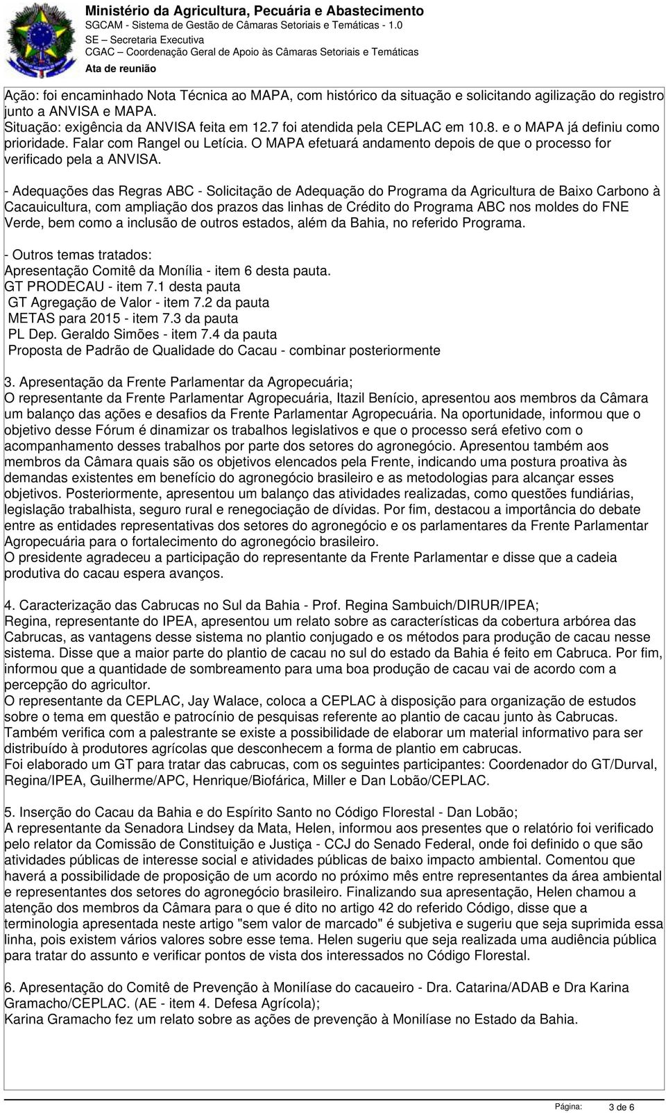 - Adequações das Regras ABC - Solicitação de Adequação do Programa da Agricultura de Baixo Carbono à Cacauicultura, com ampliação dos prazos das linhas de Crédito do Programa ABC nos moldes do FNE