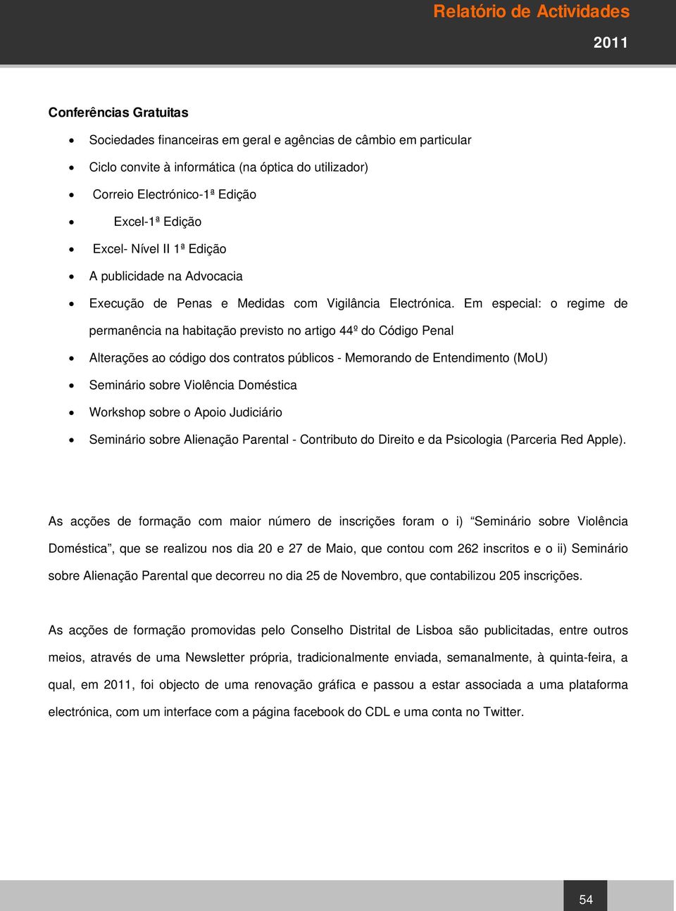 Em especial: o regime de permanência na habitação previsto no artigo 44º do Código Penal Alterações ao código dos contratos públicos - Memorando de Entendimento (MoU) Seminário sobre Violência