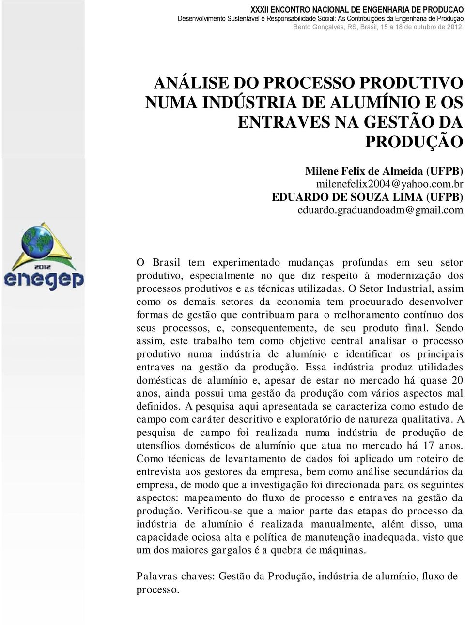 O Setor Industrial, assim como os demais setores da economia tem procuurado desenvolver formas de gestão que contribuam para o melhoramento contínuo dos seus processos, e, consequentemente, de seu