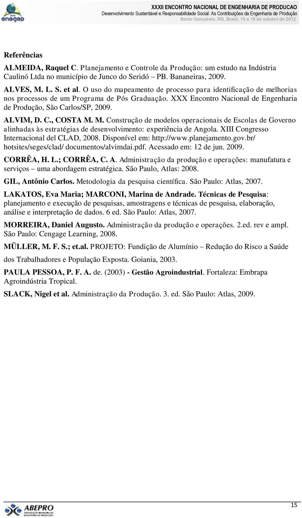 M. Construção de modelos operacionais de Escolas de Governo alinhadas às estratégias de desenvolvimento: experiência de Angola. XIII Congresso Internacional del CLAD, 2008. Disponível em: http://www.