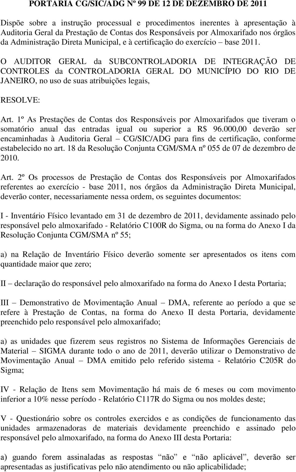 O AUDITOR GERAL da SUBCONTROLADORIA DE INTEGRAÇÃO DE CONTROLES da CONTROLADORIA GERAL DO MUNICÍPIO DO RIO DE JANEIRO, no uso de suas atribuições legais, RESOLVE: Art.