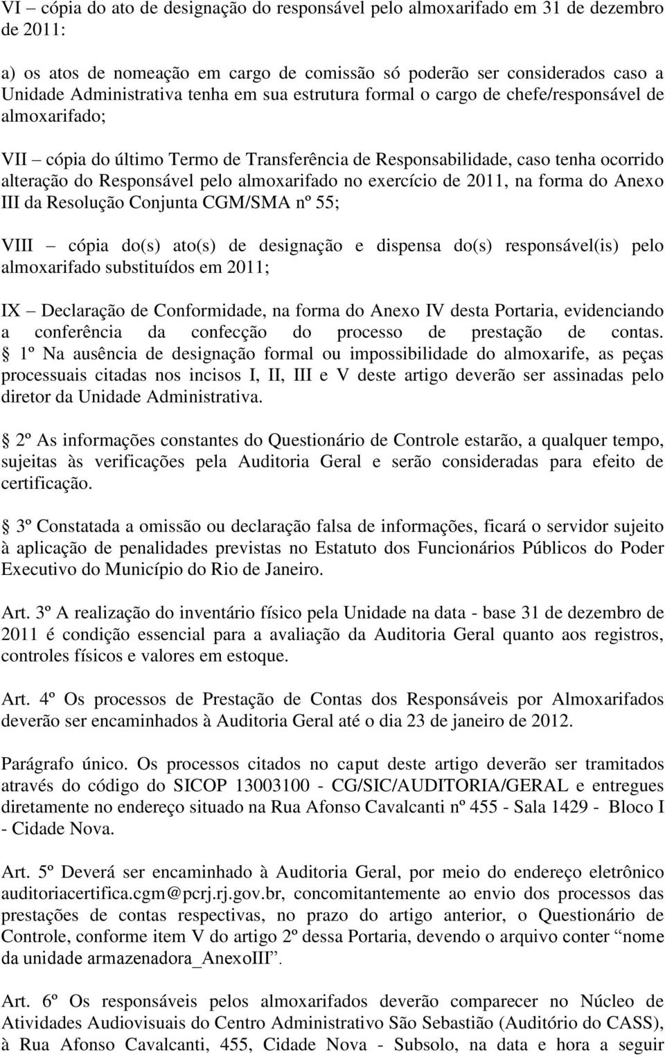 exercício de 2011, na forma do Anexo III da Resolução Conjunta CGM/SMA nº 55; VIII cópia do(s) ato(s) de designação e dispensa do(s) responsável(is) pelo almoxarifado substituídos em 2011; IX