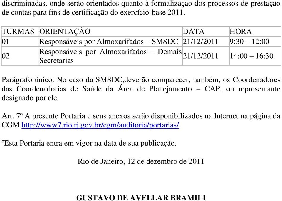 No caso da SMSDC,deverão comparecer, também, os Coordenadores das Coordenadorias de Saúde da Área de Planejamento CAP, ou representante designado por ele. Art.