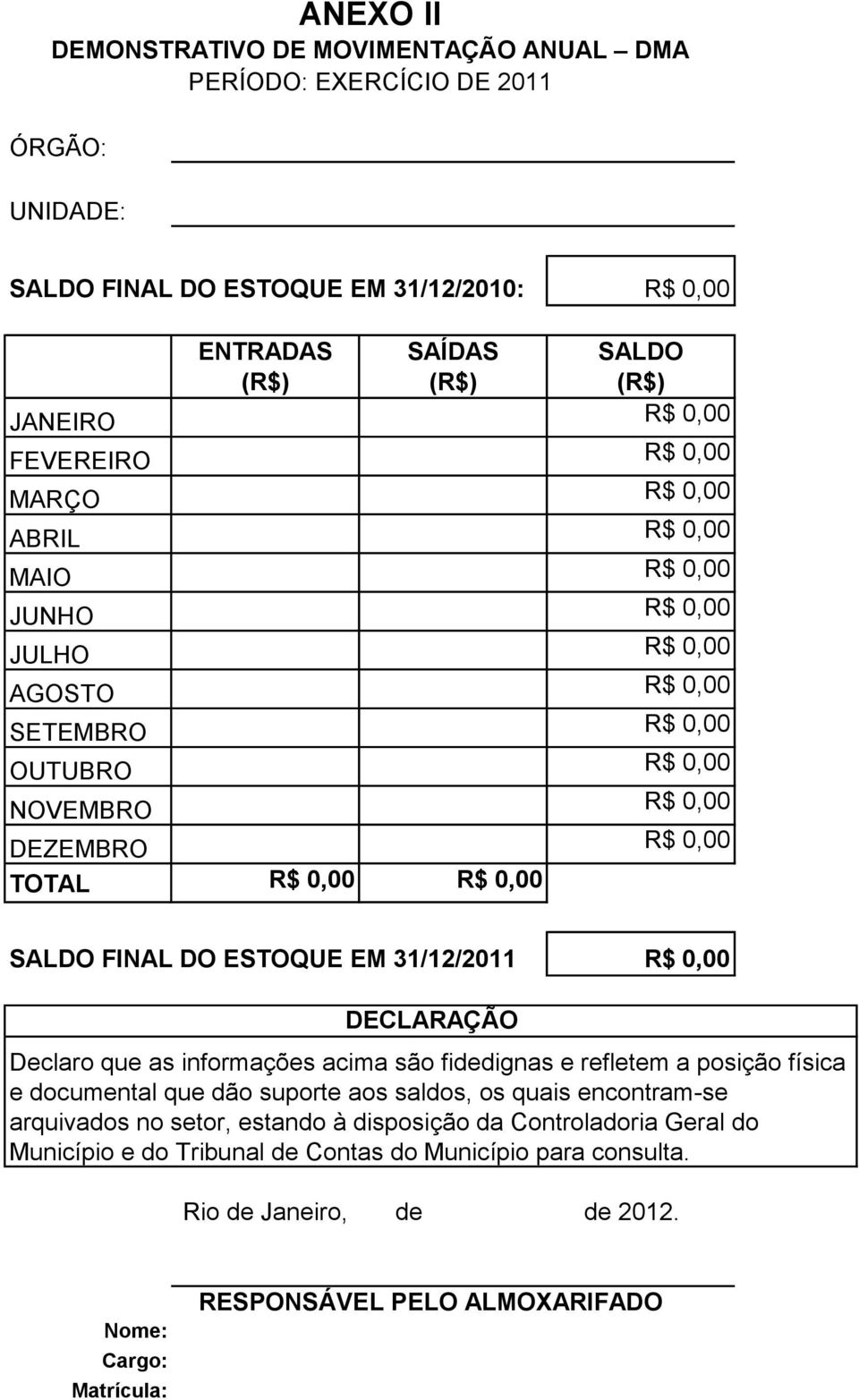 FINAL DO ESTOQUE EM 31/12/2011 R$ 0,00 DECLARAÇÃO Declaro que as informações acima são fidedignas e refletem a posição física e documental que dão suporte aos saldos, os quais encontram-se