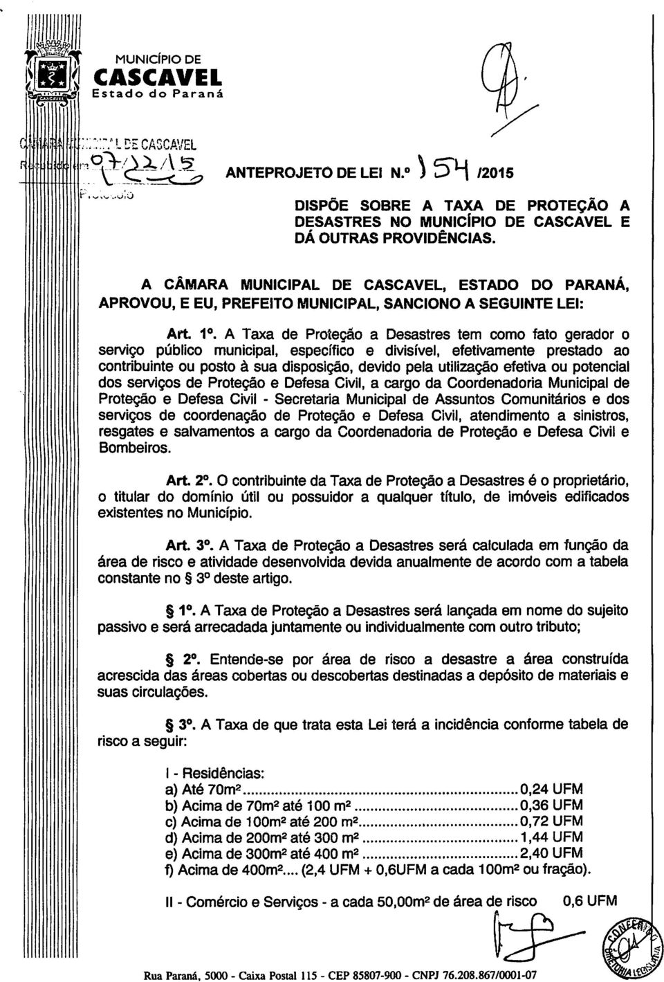 A Taxa de Proteção a Desastres tem como fato gerador o serviço público municipal, específico e divisível, efetivamente prestado ao contribuinte ou posto à sua disposição, devido pela utilização