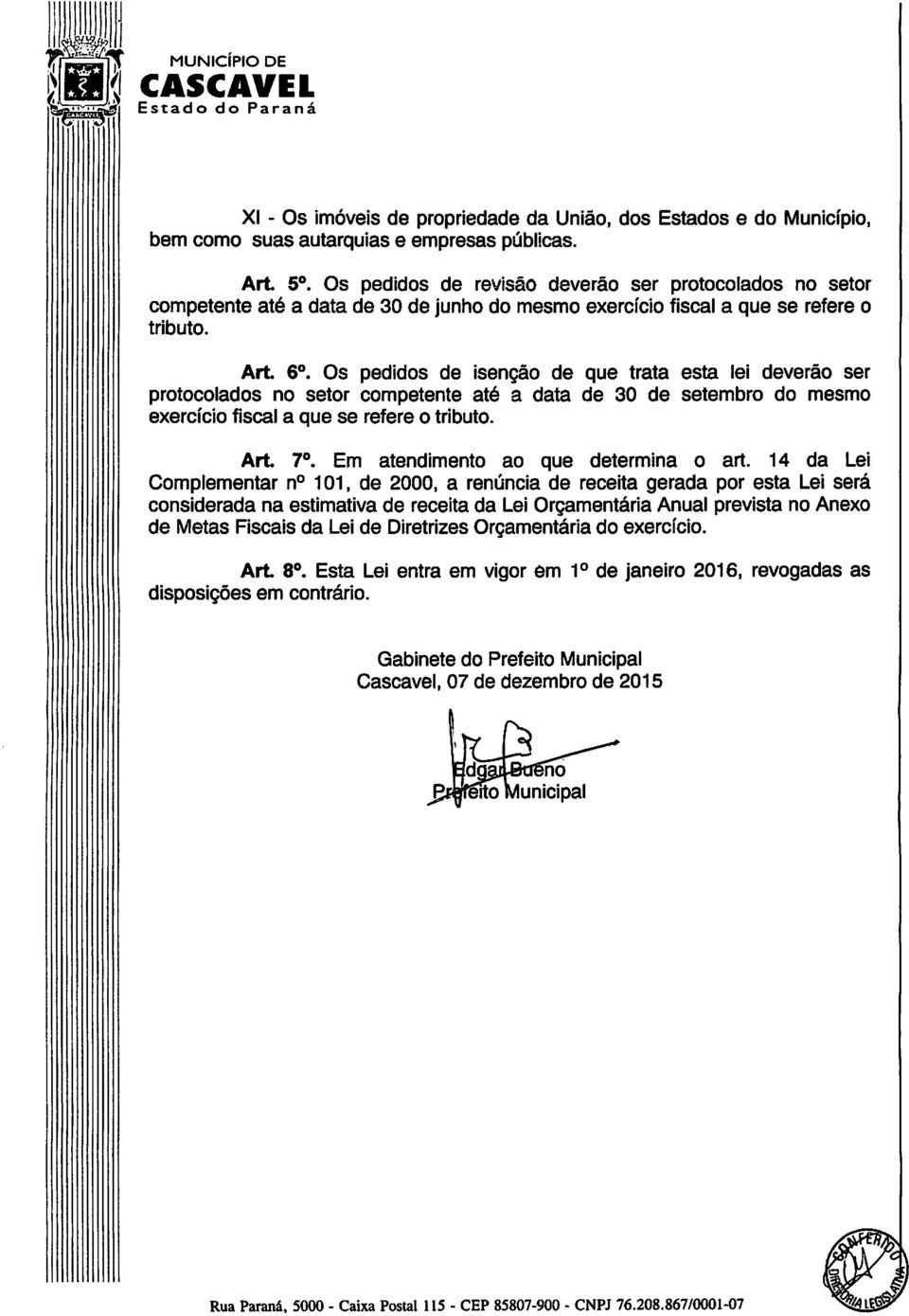 Os pedidos de isenção de que trata esta lei deverão ser protocolados no setor competente até a data de 30 de setembro do mesmo exercício fiscal a que se refere o tributo. Art 7o.