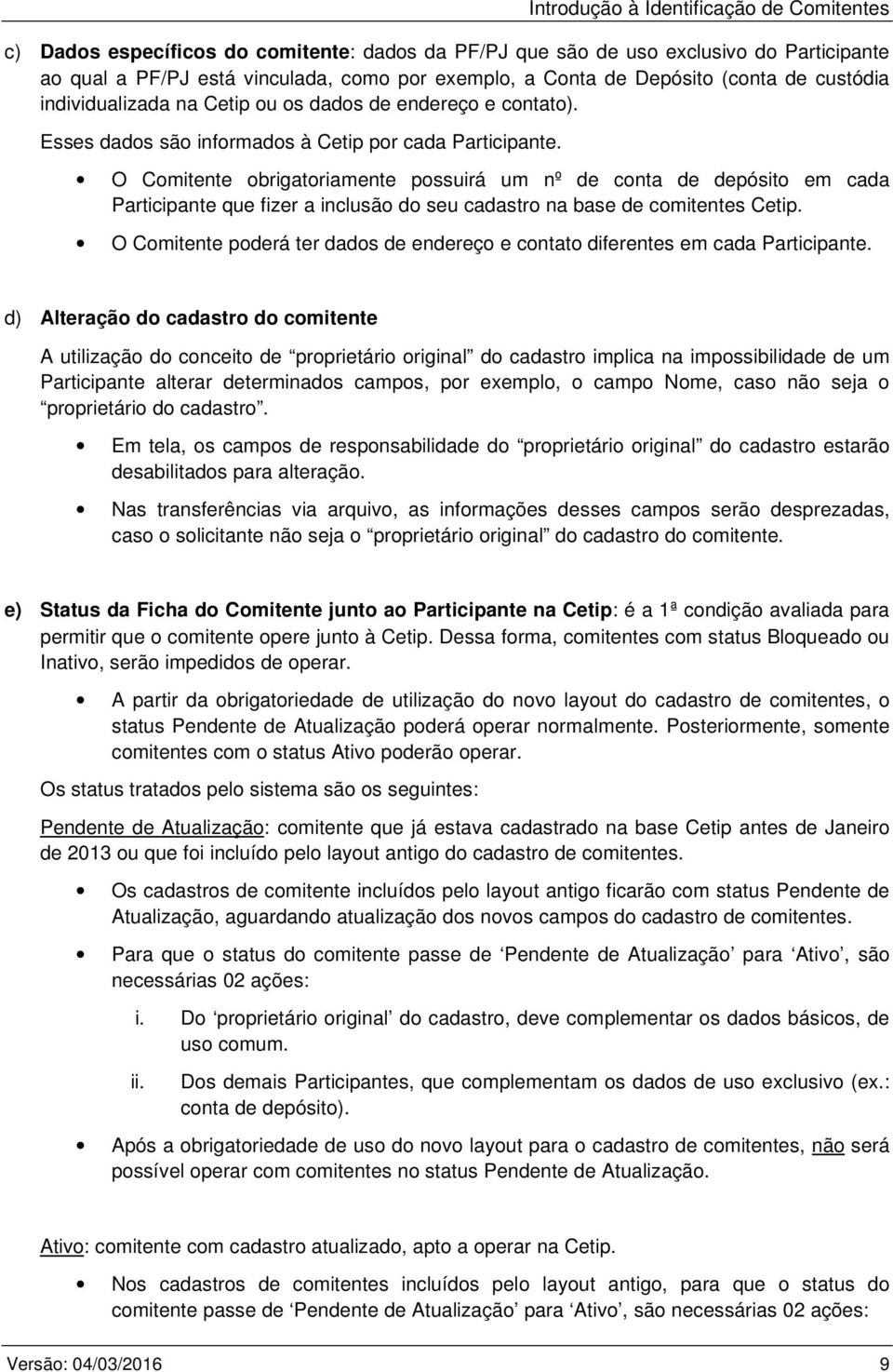 O Comitente obrigatoriamente possuirá um nº de conta de depósito em cada Participante que fizer a inclusão do seu cadastro na base de comitentes Cetip.