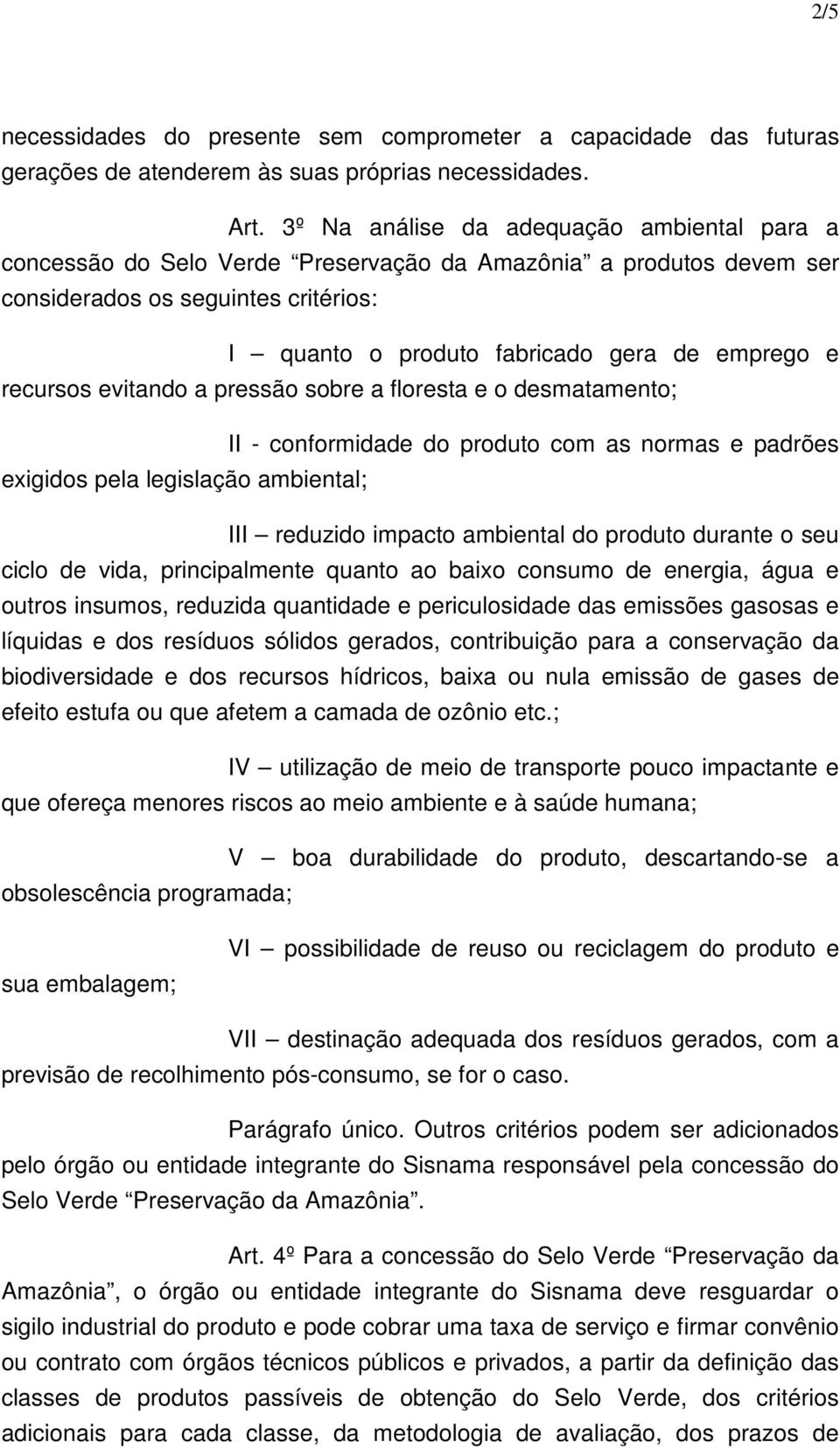 recursos evitando a pressão sobre a floresta e o desmatamento; II - conformidade do produto com as normas e padrões exigidos pela legislação ambiental; III reduzido impacto ambiental do produto