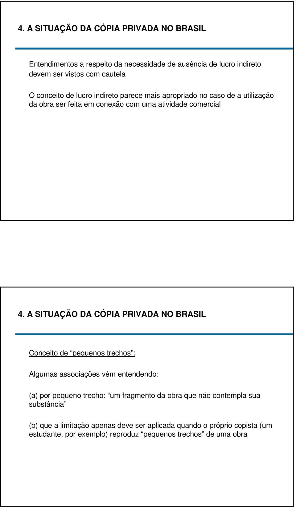 A SITUAÇÃO DA CÓPIA PRIVADA NO BRASIL Conceito de pequenos trechos : Algumas associações vêm entendendo: (a) por pequeno trecho: um fragmento da