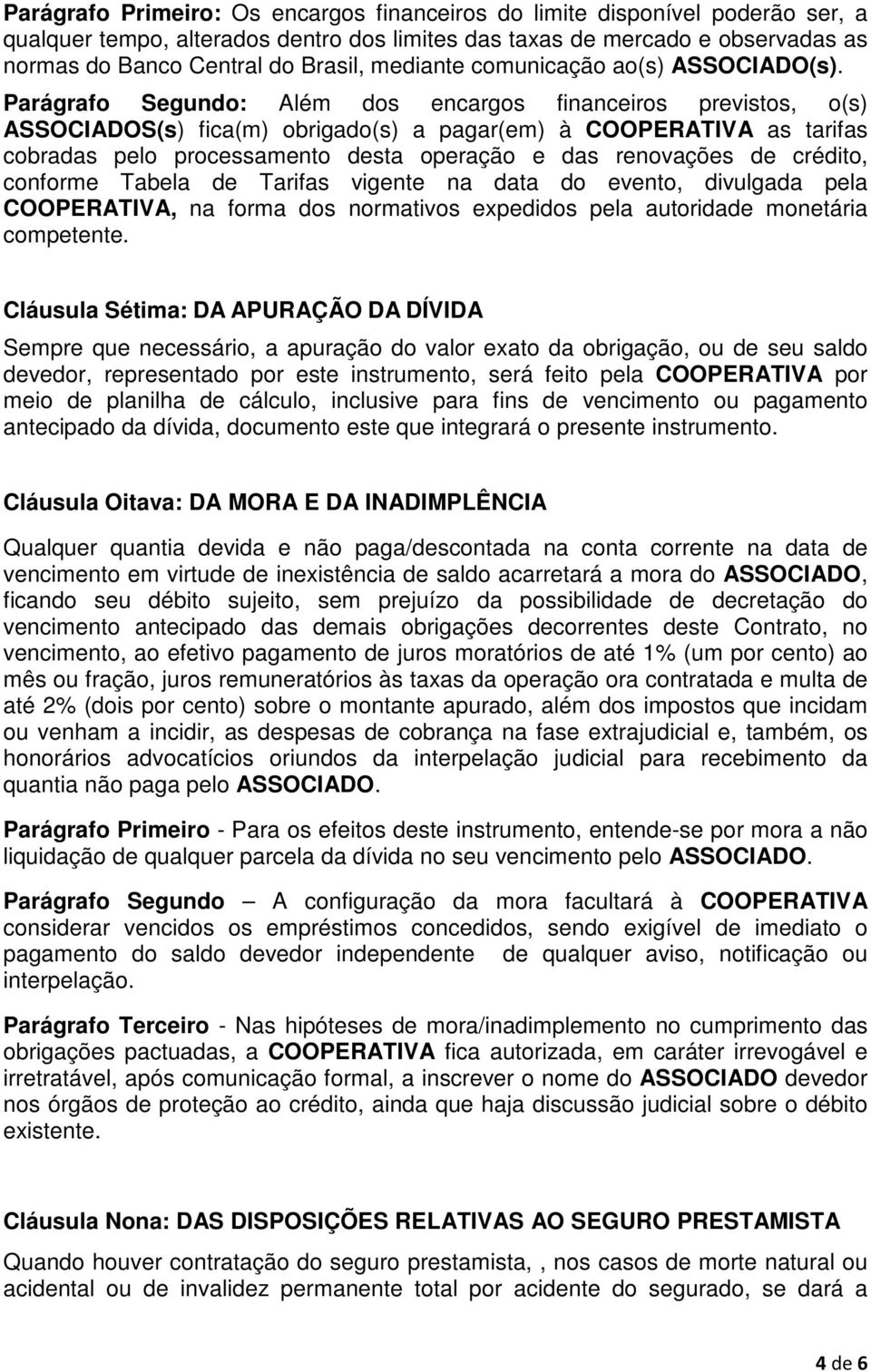 Parágrafo Segundo: Além dos encargos financeiros previstos, o(s) ASSOCIADOS(s) fica(m) obrigado(s) a pagar(em) à COOPERATIVA as tarifas cobradas pelo processamento desta operação e das renovações de