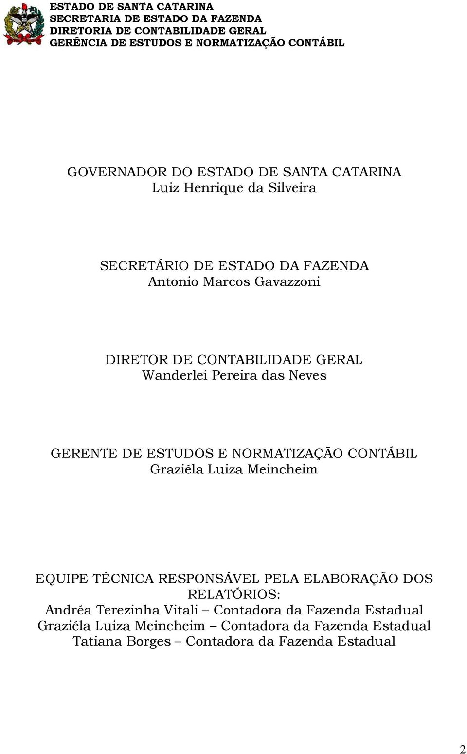 Graziéla Luiza Meincheim EQUIPE TÉCNICA RESPONSÁVEL PELA ELABORAÇÃO DOS RELATÓRIOS: Andréa Terezinha Vitali