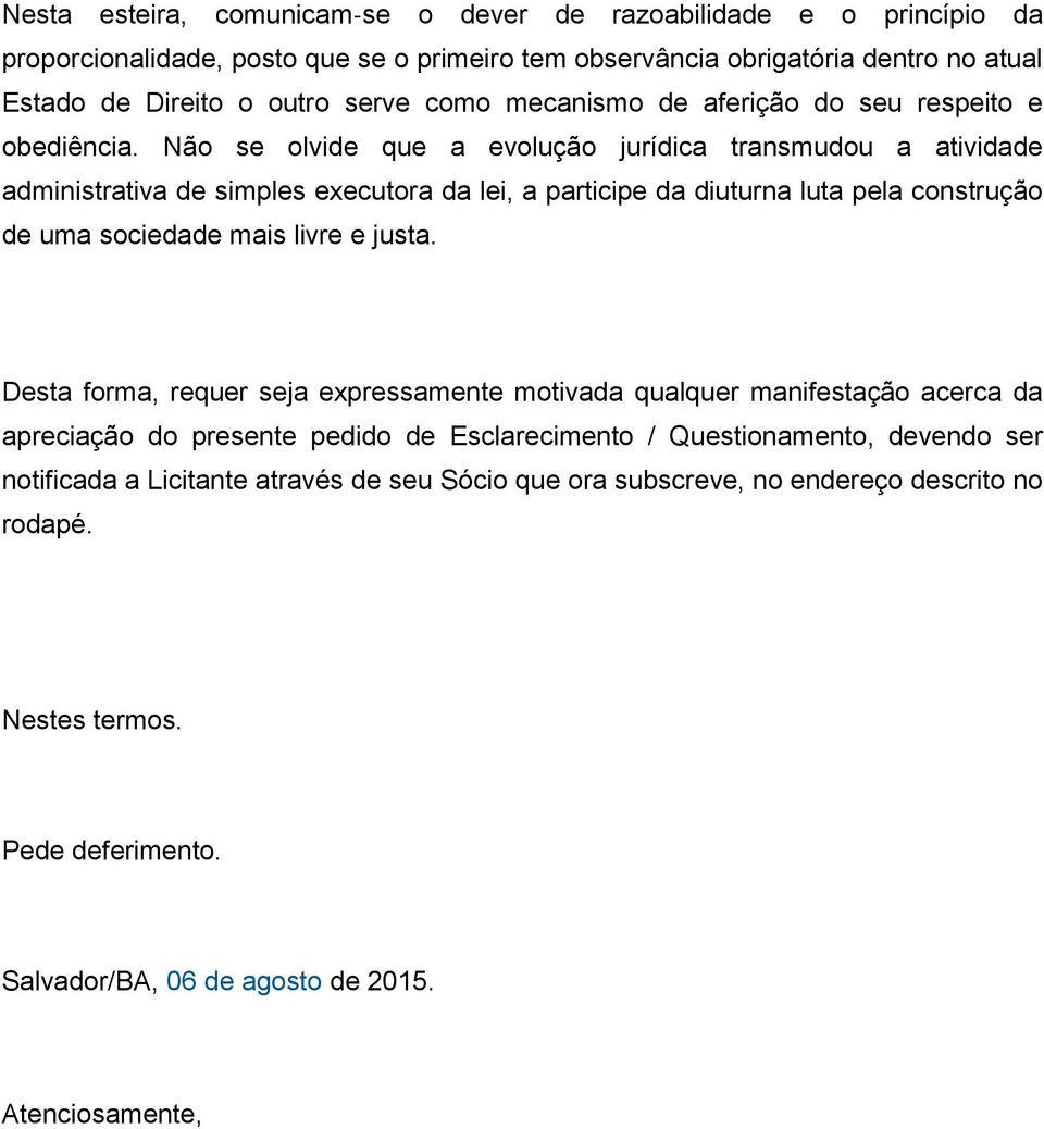 Não se olvide que a evolução jurídica transmudou a atividade administrativa de simples executora da lei, a participe da diuturna luta pela construção de uma sociedade mais livre e justa.