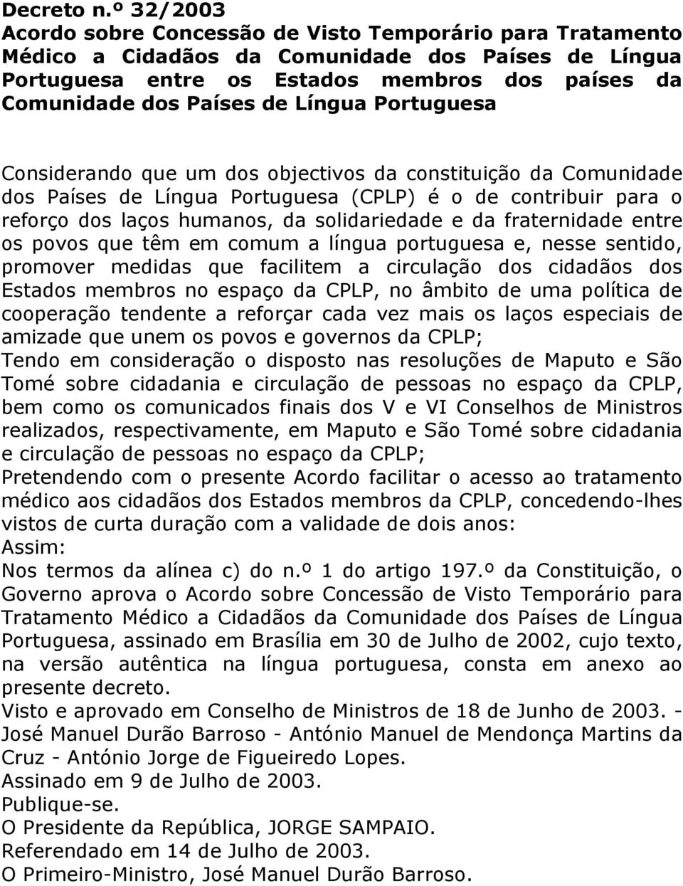 Língua Portuguesa Considerando que um dos objectivos da constituição da Comunidade dos Países de Língua Portuguesa (CPLP) é o de contribuir para o reforço dos laços humanos, da solidariedade e da