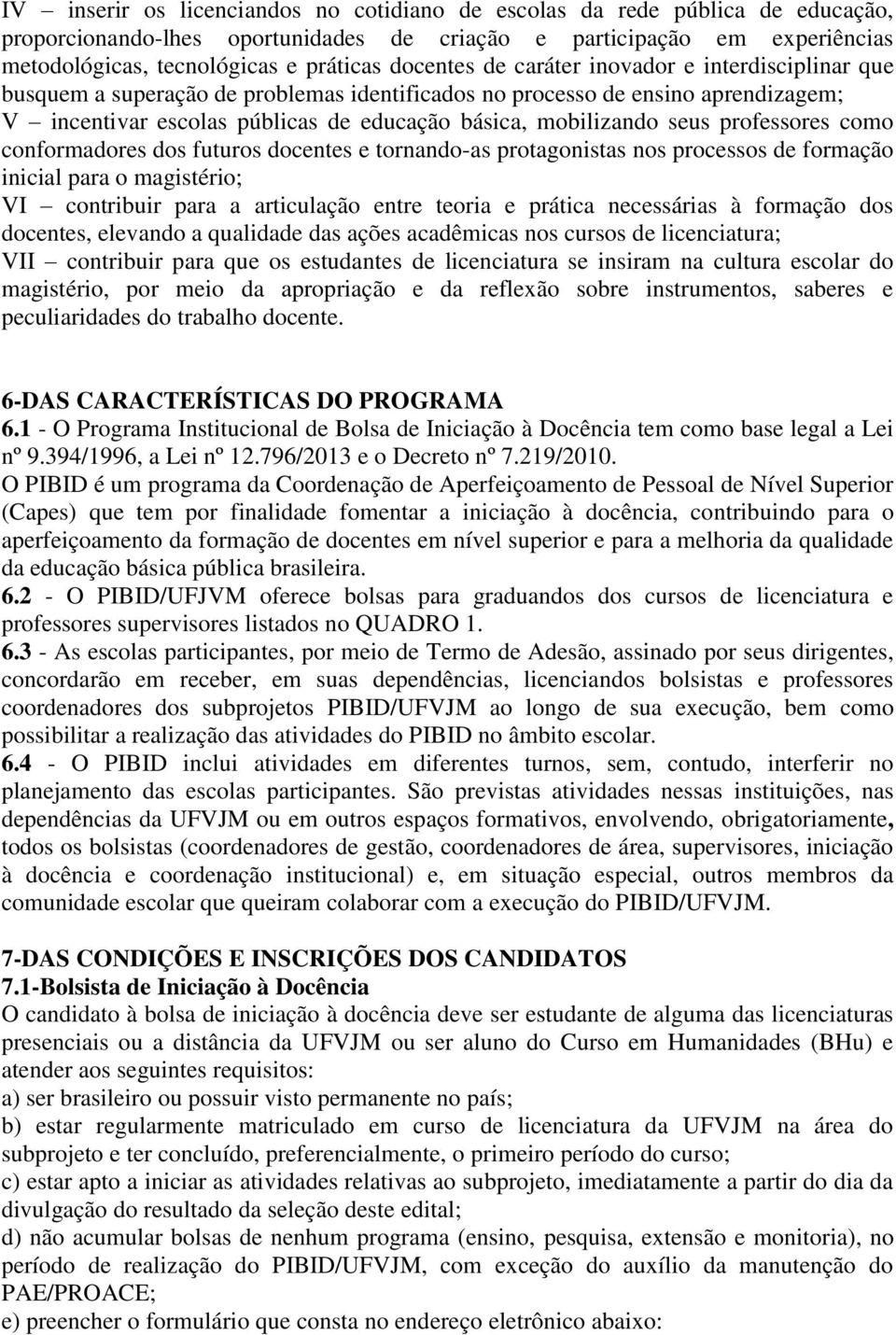 seus professores como conformadores dos futuros docentes e tornando-as protagonistas nos processos de formação inicial para o magistério; VI contribuir para a articulação entre teoria e prática