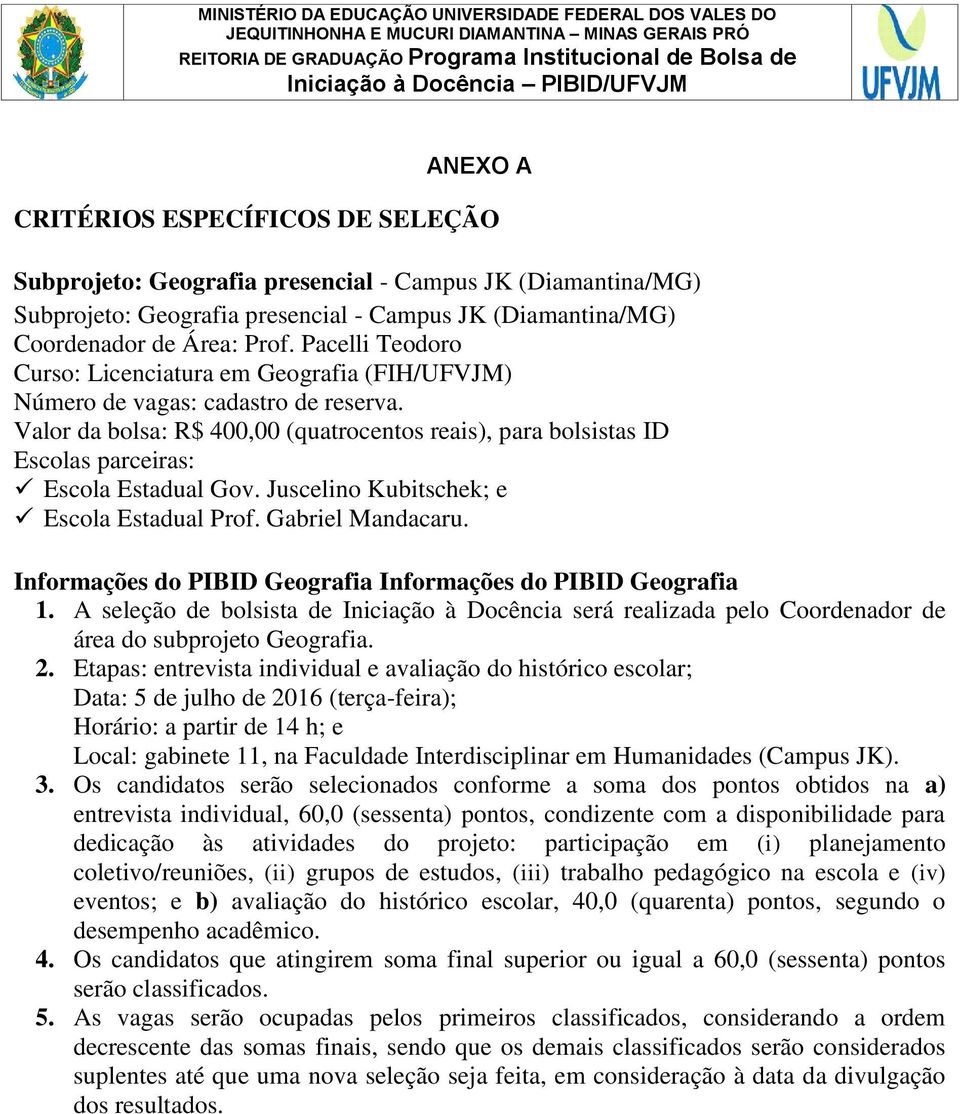 Pacelli Teodoro Curso: Licenciatura em Geografia (FIH/UFVJM) Número de vagas: cadastro de reserva.