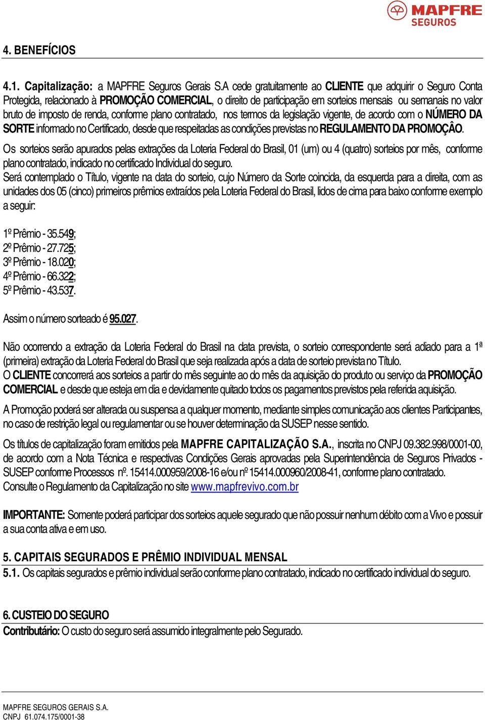 conforme plano contratado, nos termos da legislação vigente, de acordo com o NÚMERO DA SORTE informado no Certificado, desde que respeitadas as condições previstas no REGULAMENTO DA PROMOÇÂO.