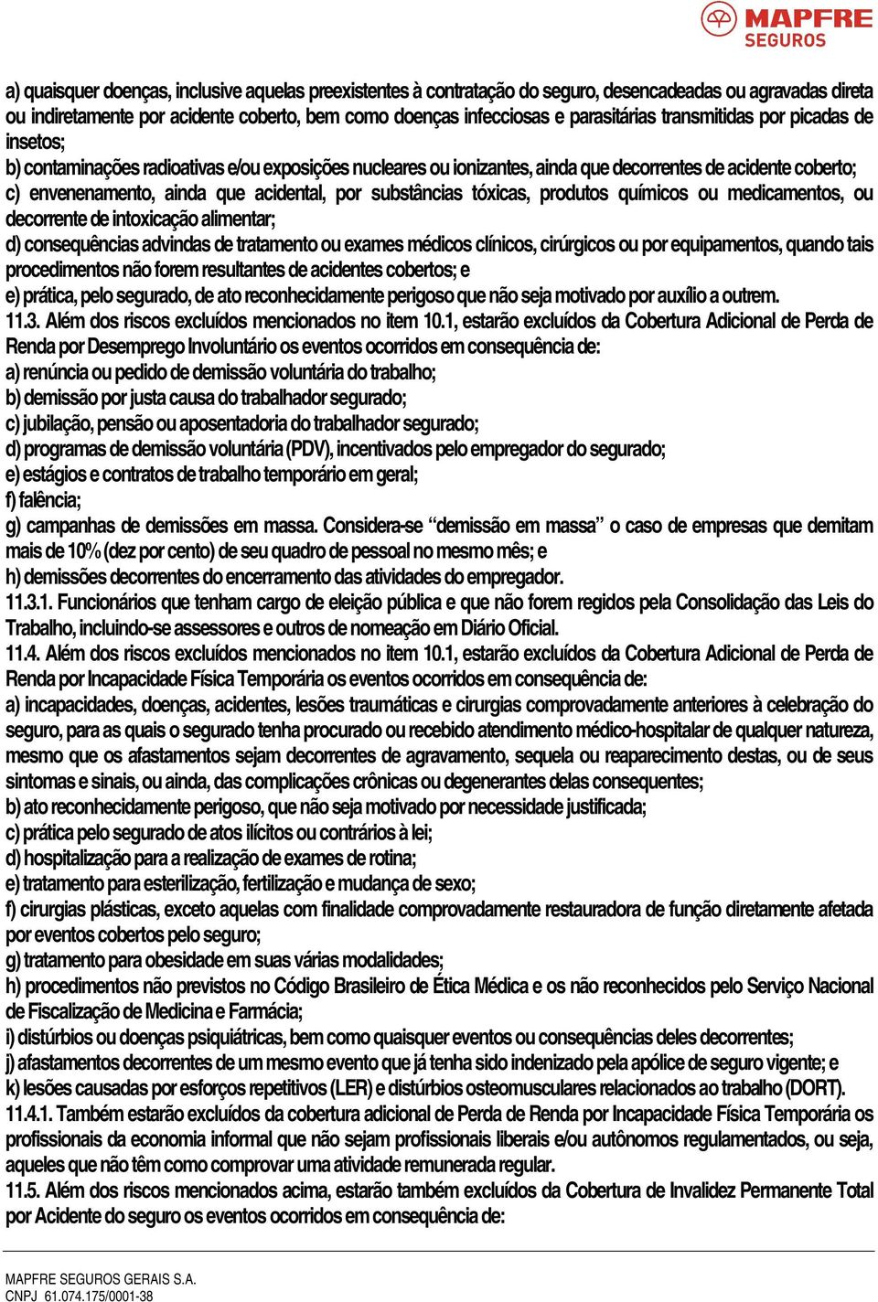 substâncias tóxicas, produtos químicos ou medicamentos, ou decorrente de intoxicação alimentar; d) consequências advindas de tratamento ou exames médicos clínicos, cirúrgicos ou por equipamentos,