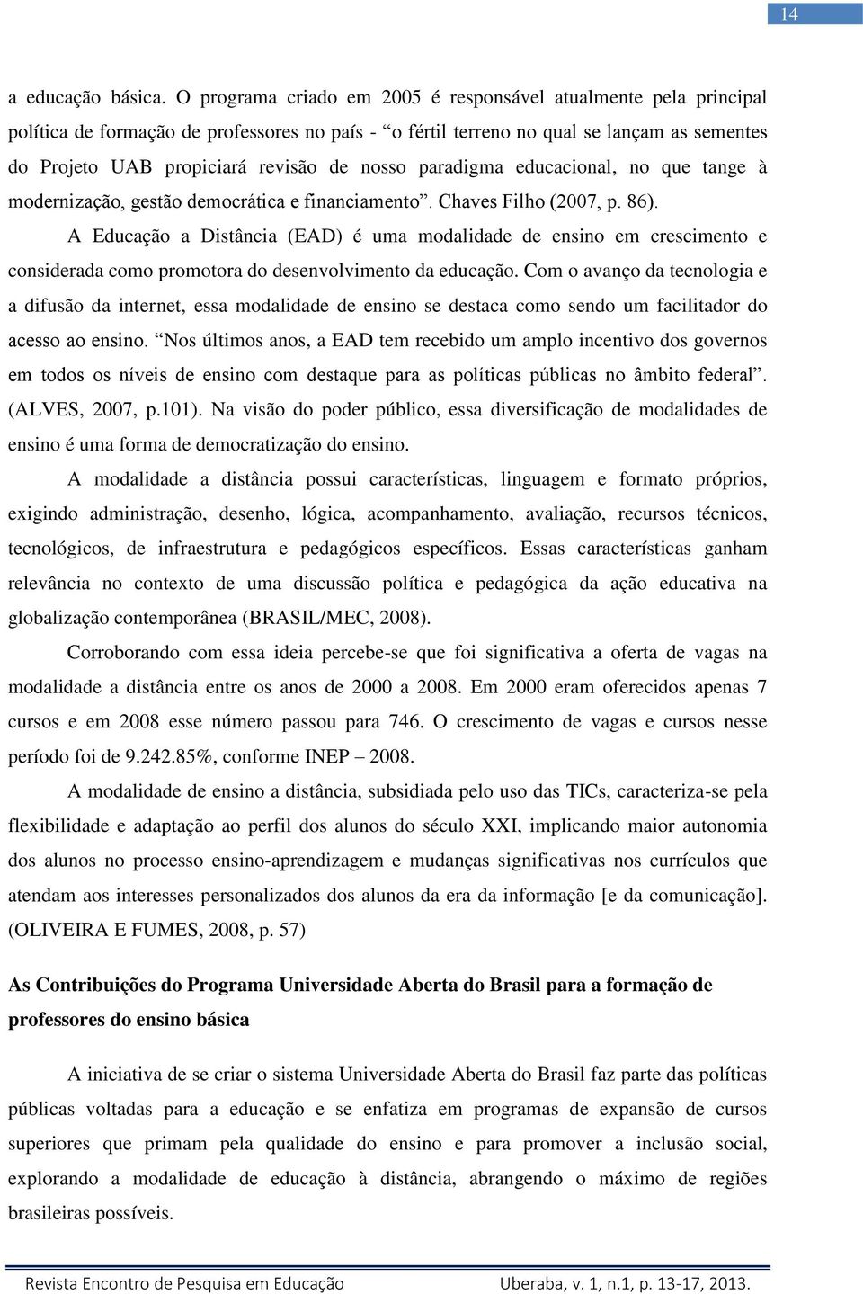 nosso paradigma educacional, no que tange à modernização, gestão democrática e financiamento. Chaves Filho (2007, p. 86).