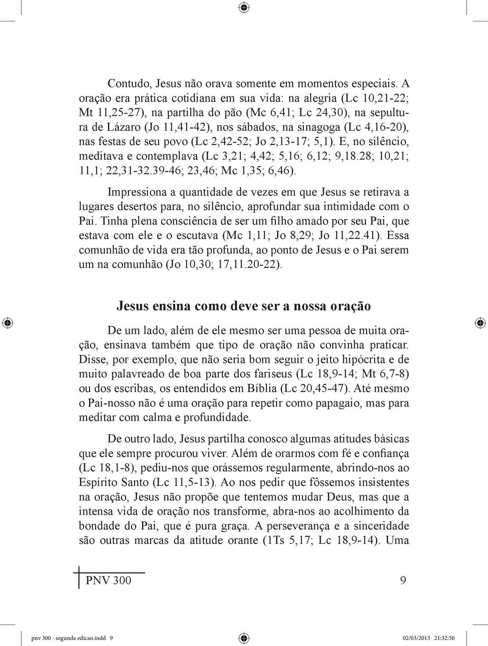 nas festas de seu povo (Lc 2,42-52; Jo 2,13-17; 5,1). E, no silêncio, meditava e contemplava (Lc 3,21; 4,42; 5,16; 6,12; 9,18.28; 10,21; 11,1; 22,31-32.39-46; 23,46; Mc 1,35; 6,46).