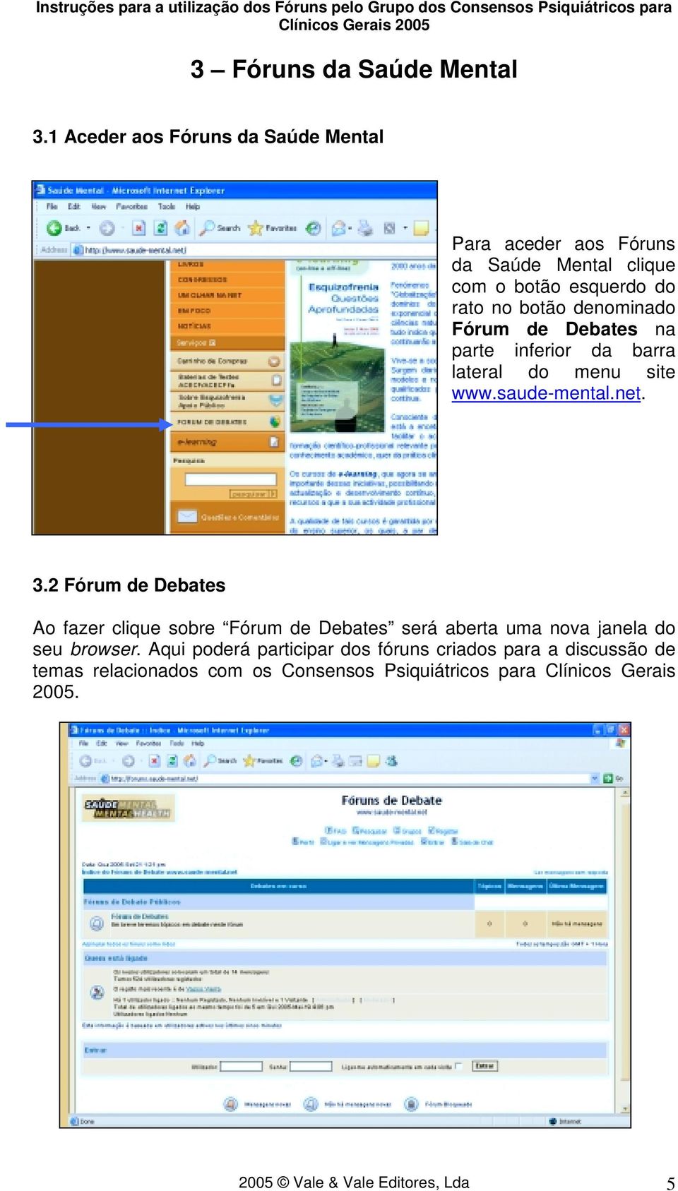 denominado Fórum de Debates na parte inferior da barra lateral do menu site www.saude-mental.net. 3.