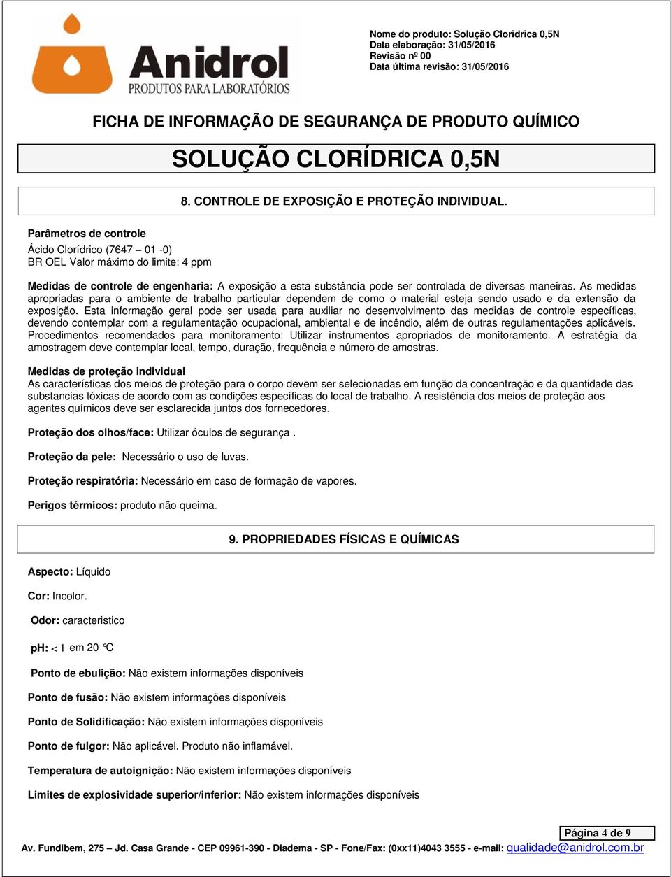 As medidas apropriadas para o ambiente de trabalho particular dependem de como o material esteja sendo usado e da extensão da exposição.