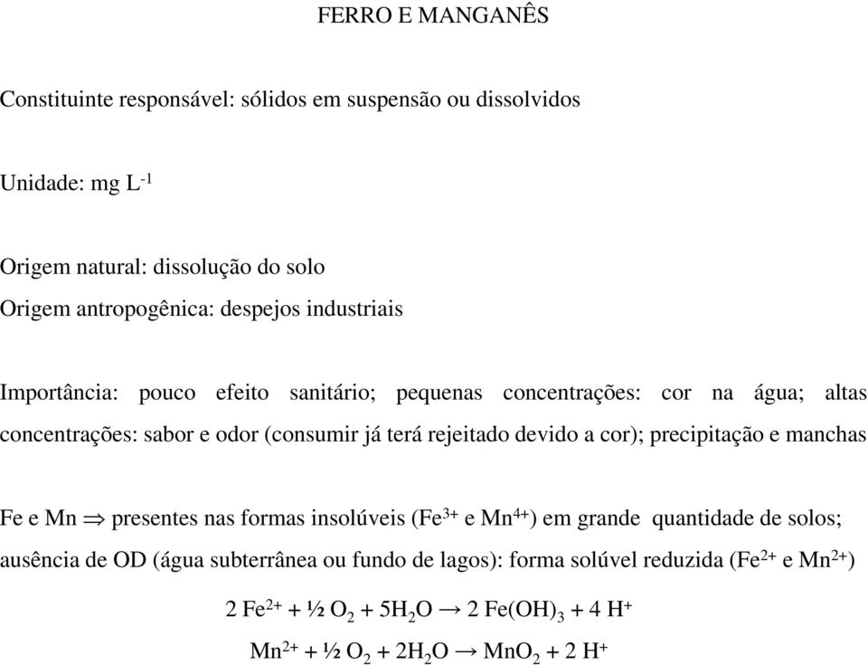 rejeitado devido a cor); precipitação e manchas Fe e Mn presentes nas formas insolúveis (Fe 3+ e Mn 4+ ) em grande quantidade de solos; ausência de OD