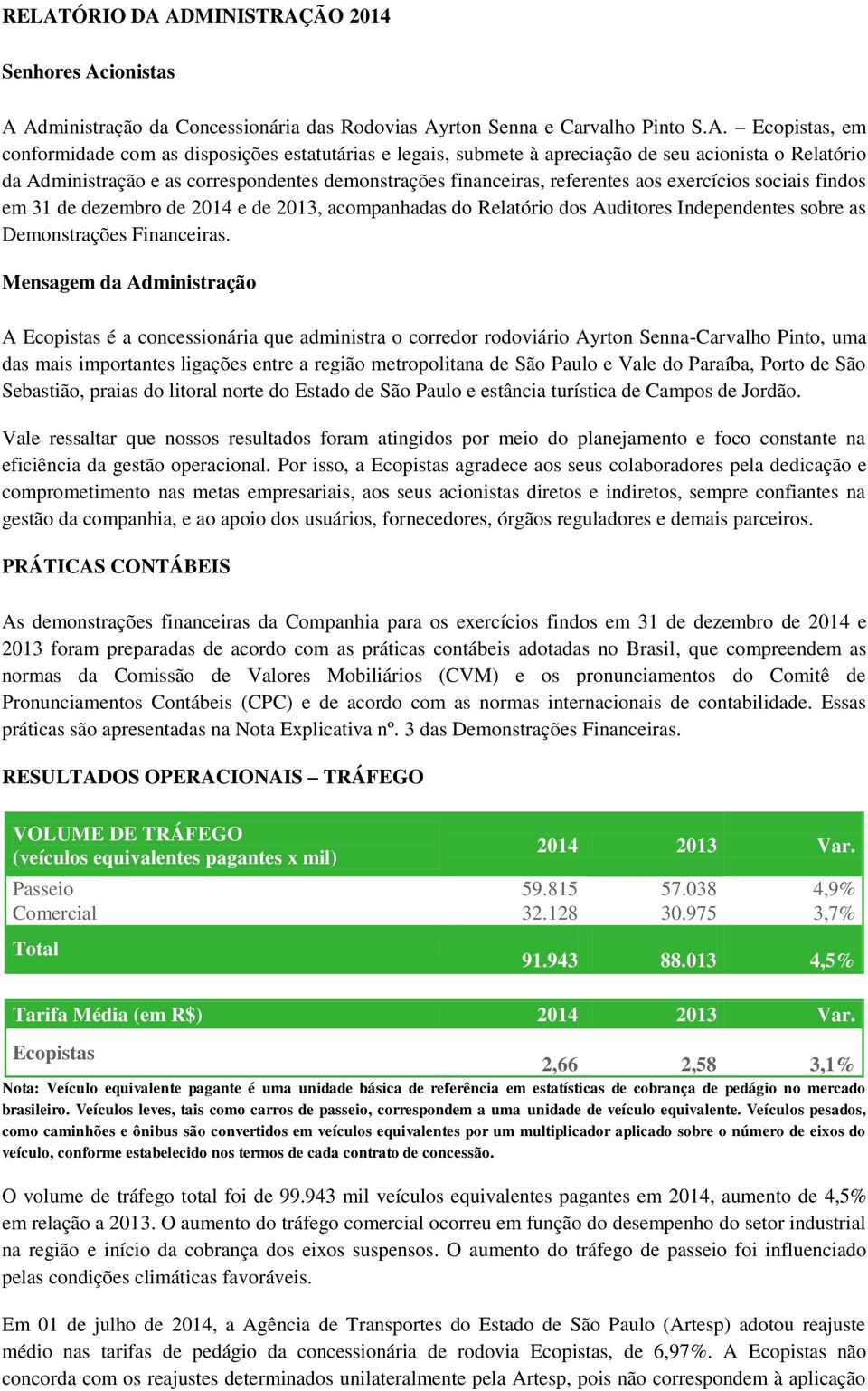 2013, acompanhadas do Relatório dos Auditores Independentes sobre as Demonstrações Financeiras.