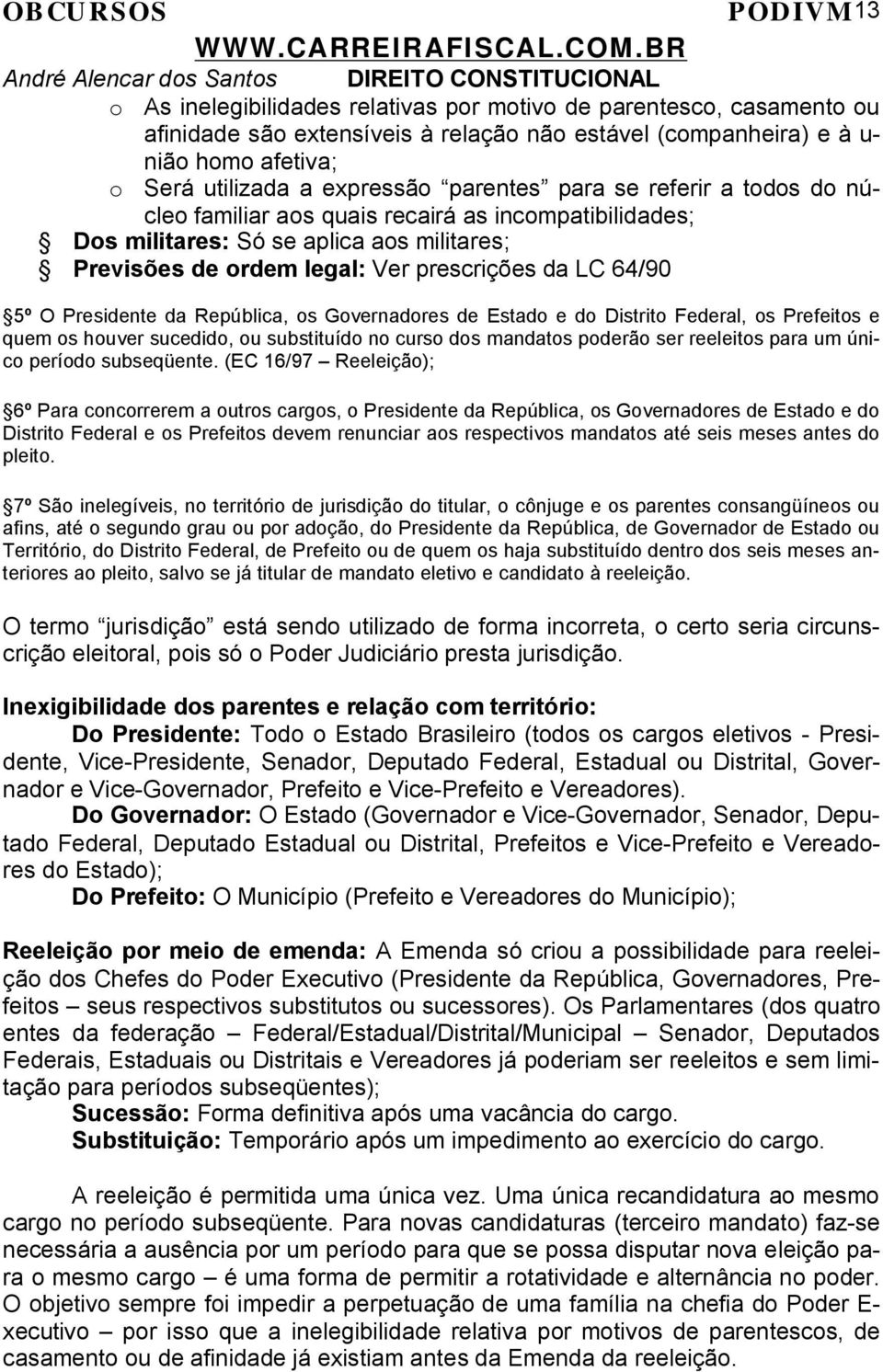 Presidente da República, os Governadores de Estado e do Distrito Federal, os Prefeitos e quem os houver sucedido, ou substituído no curso dos mandatos poderão ser reeleitos para um único período