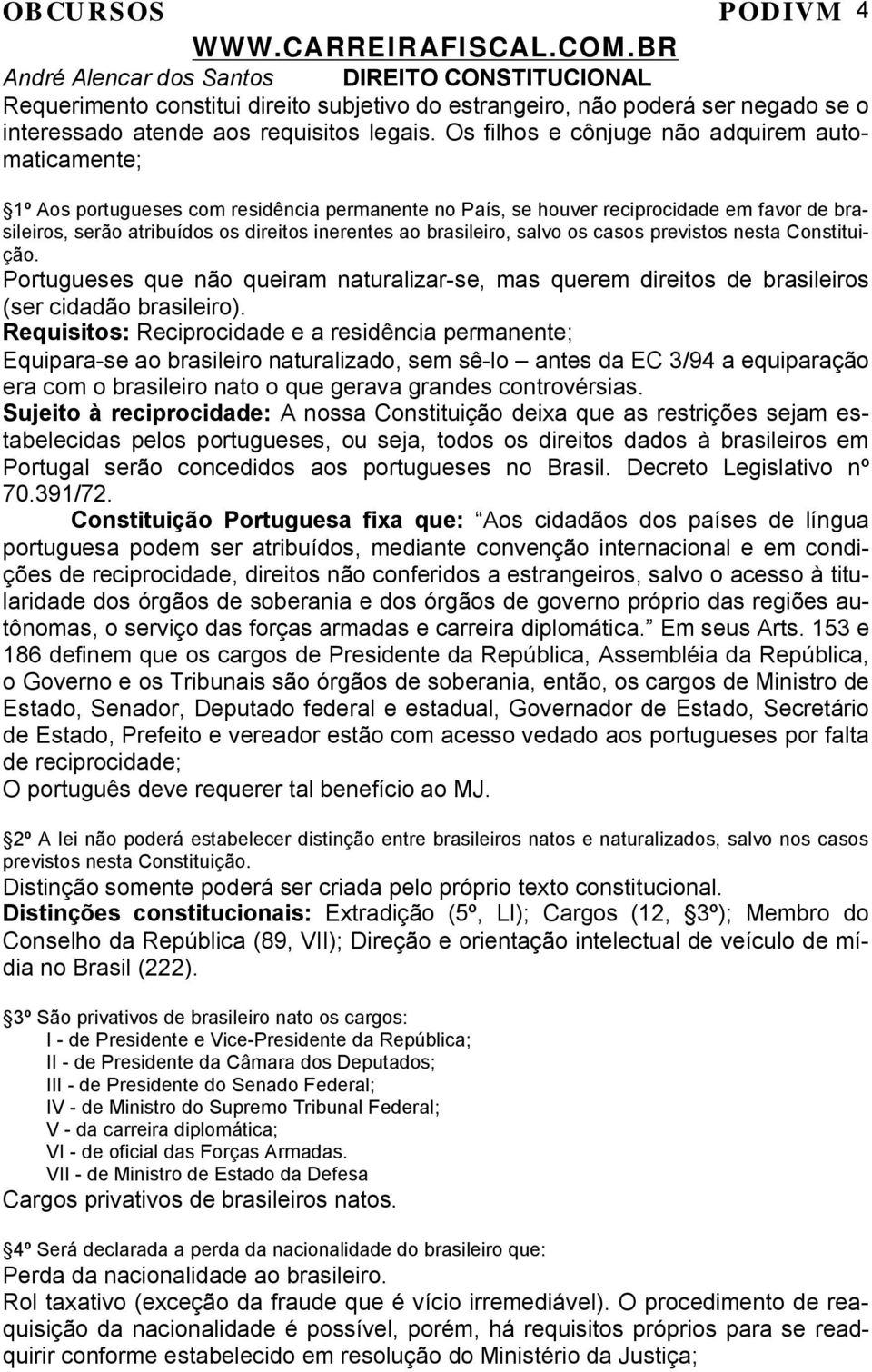 brasileiro, salvo os casos previstos nesta Constituição. Portugueses que não queiram naturalizar-se, mas querem direitos de brasileiros (ser cidadão brasileiro).