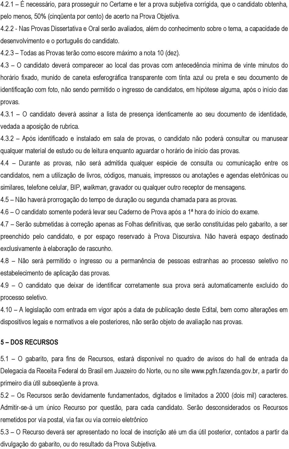 3 O candidato deverá comparecer ao local das provas com antecedência mínima de vinte minutos do horário fixado, munido de caneta esferográfica transparente com tinta azul ou preta e seu documento de