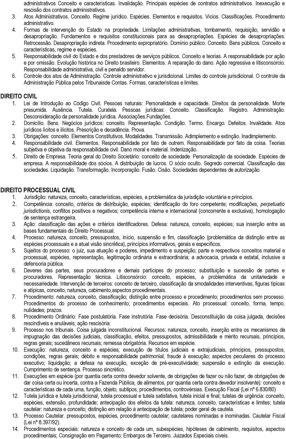 Limitações administrativas, tombamento, requisição, servidão e desapropriação. Fundamentos e requisitos constitucionais para as desapropriações. Espécies de desapropriações. Retrocessão.