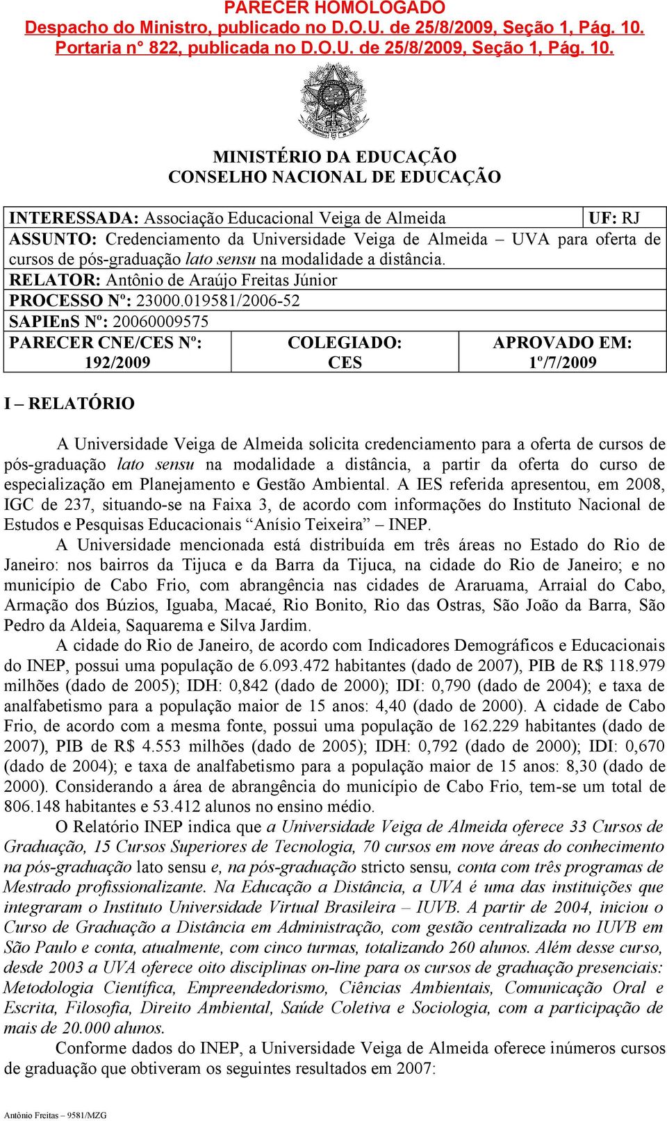 MINISTÉRIO DA EDUCAÇÃO CONSELHO NACIONAL DE EDUCAÇÃO INTERESSADA: Associação Educacional Veiga de Almeida UF: RJ ASSUNTO: Credenciamento da Universidade Veiga de Almeida UVA para oferta de cursos de