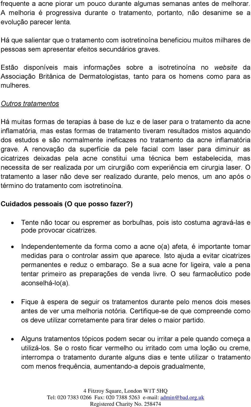 Estão disponíveis mais informações sobre a isotretinoína no website da Associação Britânica de Dermatologistas, tanto para os homens como para as mulheres.