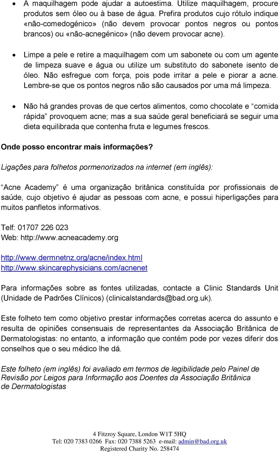 Limpe a pele e retire a maquilhagem com um sabonete ou com um agente de limpeza suave e água ou utilize um substituto do sabonete isento de óleo.