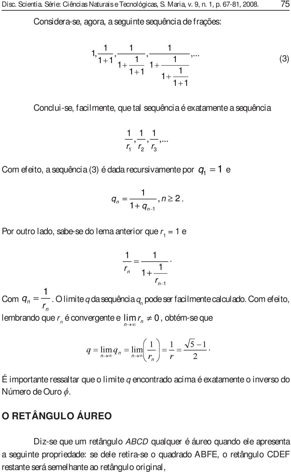 fcilmete clculdo Com efeito lembdo que é covegete e lim 0 obtém-se que É impotte esslt que o limite q ecotdo cim é extmete o iveso do Númeo de Ouo O