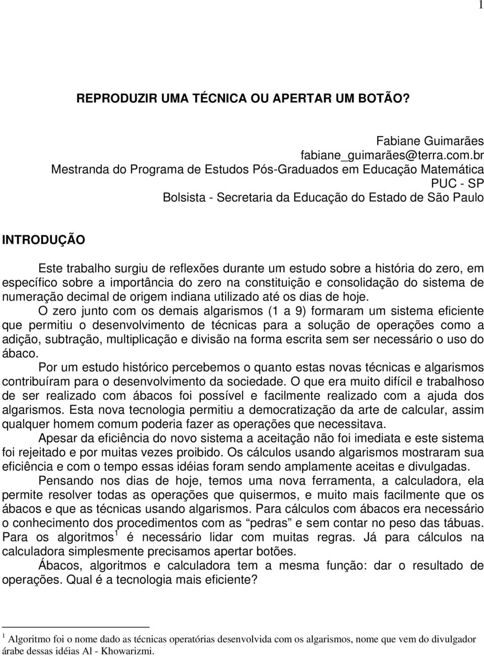 estudo sobre a história do zero, em específico sobre a importância do zero na constituição e consolidação do sistema de numeração decimal de origem indiana utilizado até os dias de hoje.