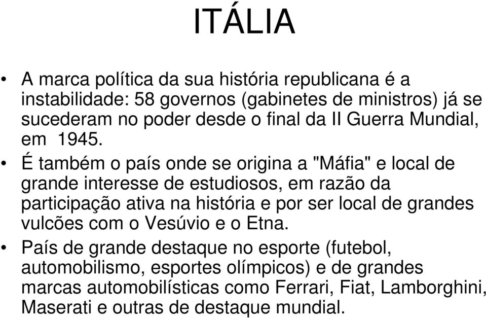 É também o país onde se origina a "Máfia" e local de grande interesse de estudiosos, em razão da participação ativa na história e por