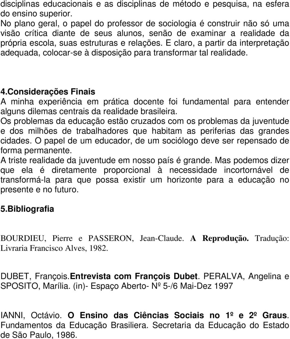 E claro, a partir da interpretação adequada, colocar-se à disposição para transformar tal realidade. 4.