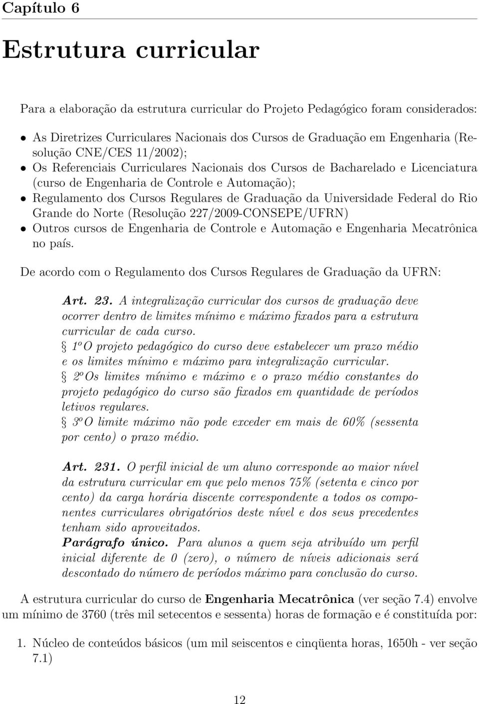 Graduação da Universidade Federal do Rio Grande do Norte (Resolução 227/2009-CONSEPE/UFRN) Outros cursos de Engenharia de Controle e Automação e no país.