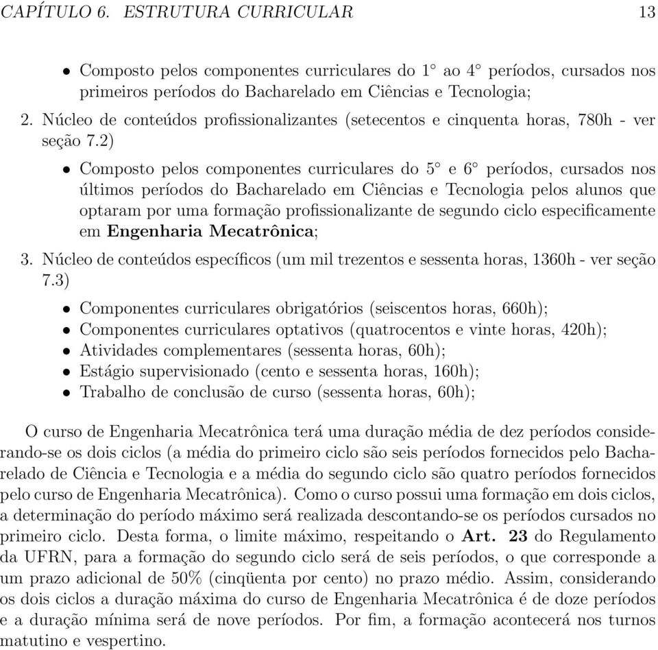 2) Composto pelos componentes curriculares do 5 e 6 períodos, cursados nos últimos períodos do Bacharelado em Ciências e Tecnologia pelos alunos que optaram por uma formação profissionalizante de