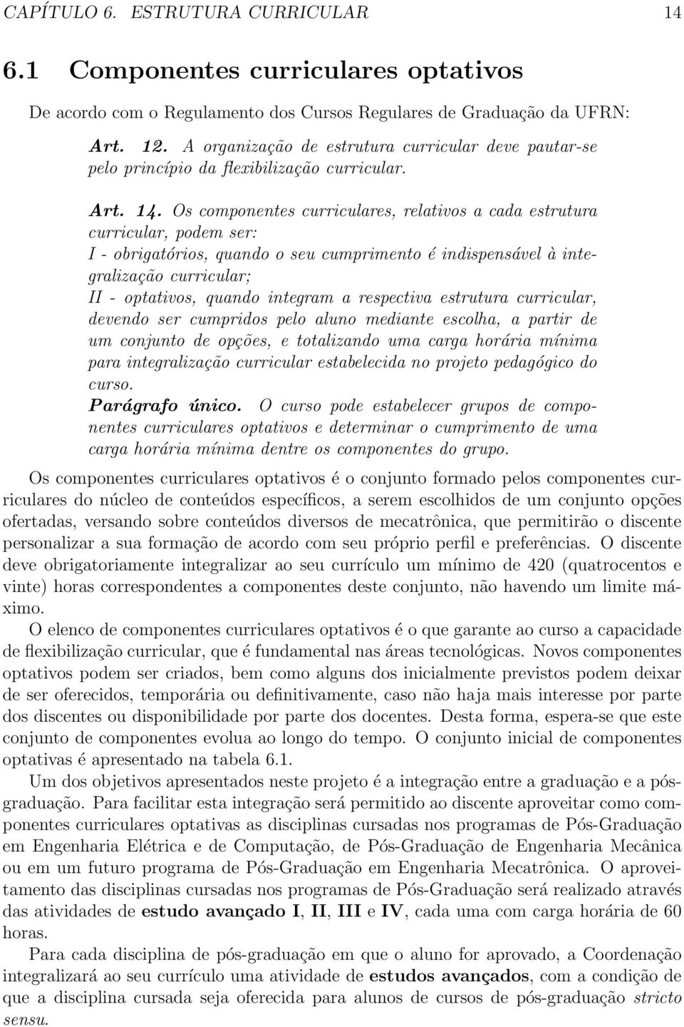 Os componentes curriculares, relativos a cada estrutura curricular, podem ser: I - obrigatórios, quando o seu cumprimento é indispensável à integralização curricular; II - optativos, quando integram