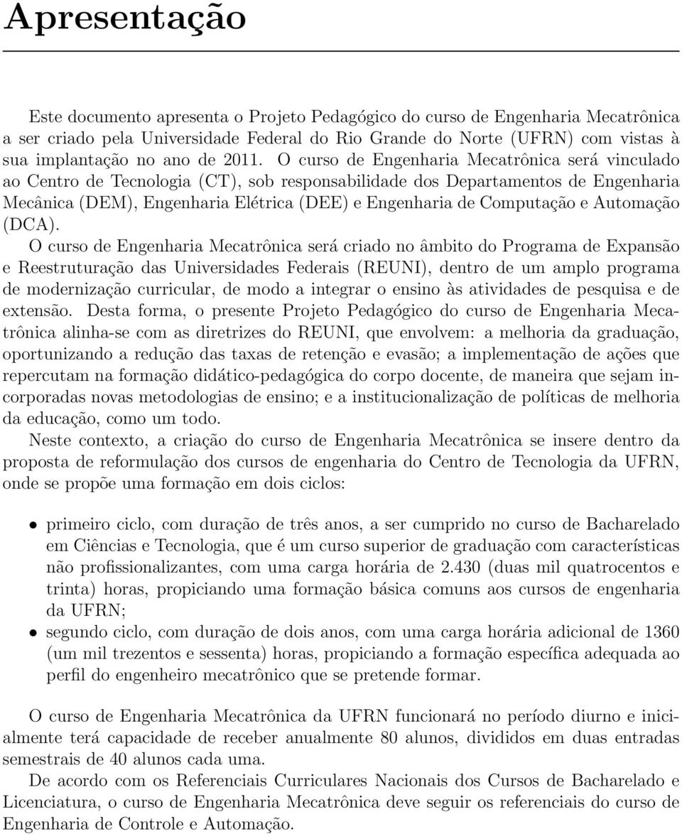 O curso de será criado no âmbito do Programa de Expansão e Reestruturação das Universidades Federais (REUNI), dentro de um amplo programa de modernização curricular, de modo a integrar o ensino às