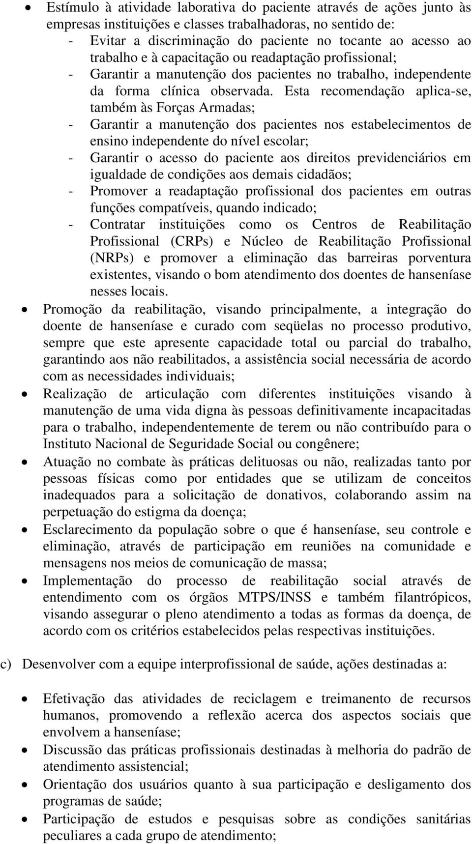 Esta recomendação aplica-se, também às Forças Armadas; - Garantir a manutenção dos pacientes nos estabelecimentos de ensino independente do nível escolar; - Garantir o acesso do paciente aos direitos