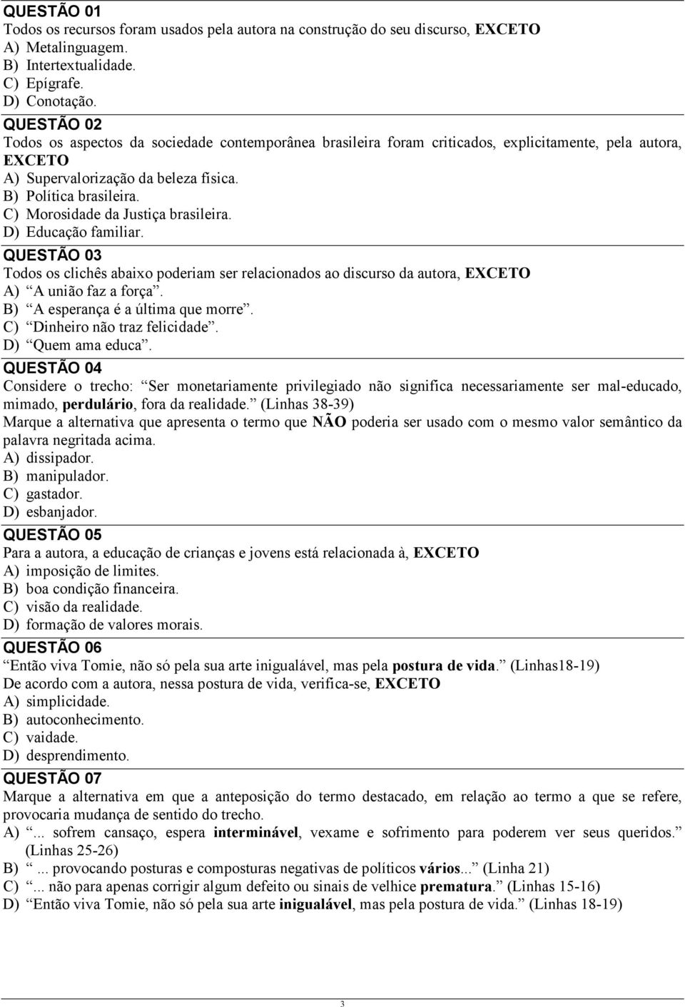 C) Morosidade da Justiça brasileira. D) Educação familiar. QUESTÃO 0 Todos os clichês abaixo poderiam ser relacionados ao discurso da autora, EXCETO A) A união faz a força.