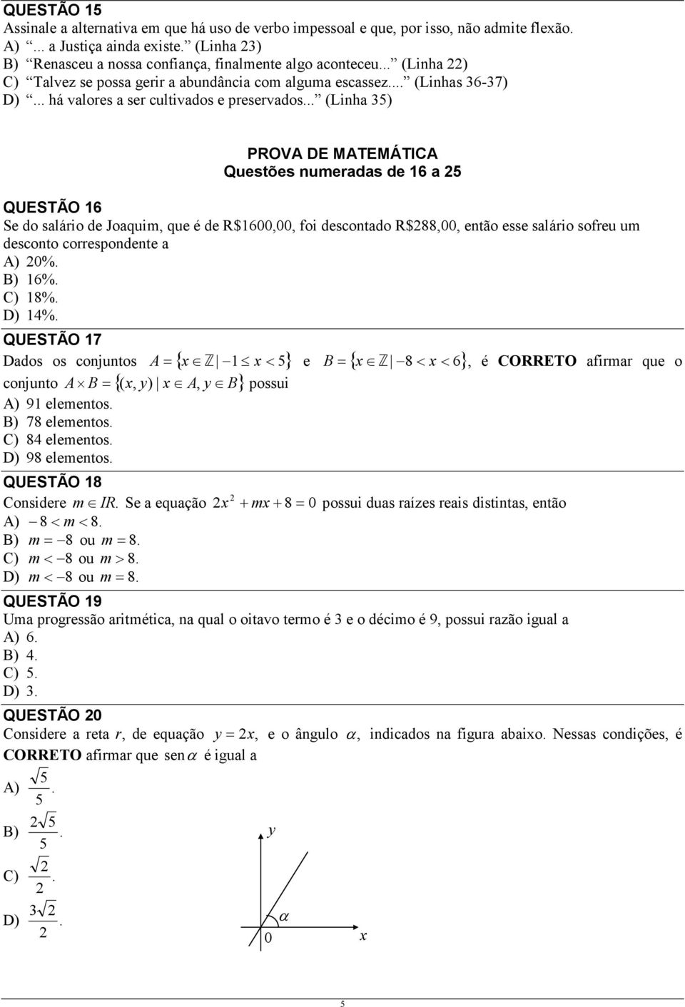 .. (Linha ) PROVA DE MATEMÁTICA Questões numeradas de 16 a QUESTÃO 16 Se do salário de Joaquim, que é de R$1600,00, foi descontado R$88,00, então esse salário sofreu um desconto correspondente a A) 0%.