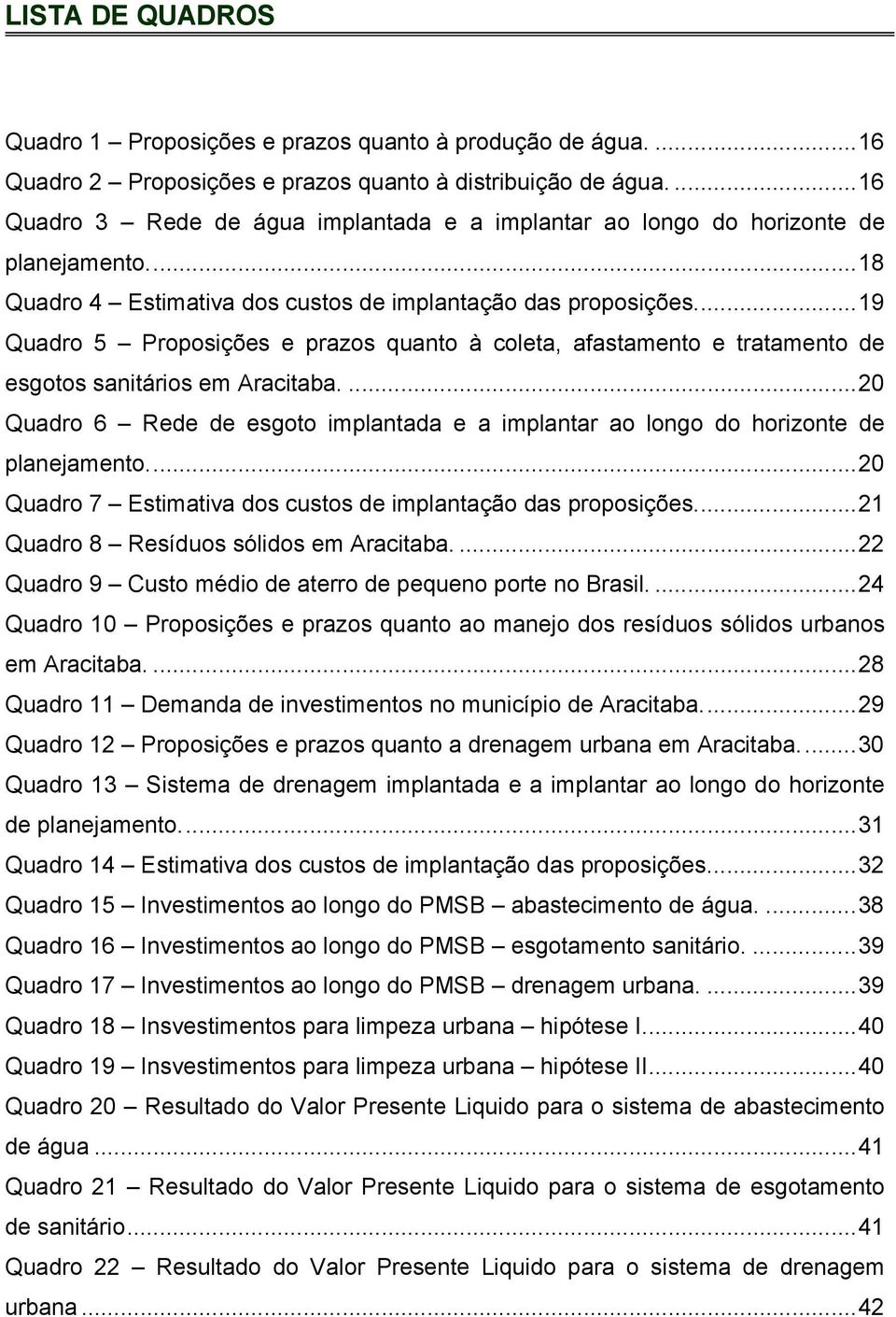 ... 19 Quadro 5 Proposições e prazos quanto à coleta, afastamento e tratamento de esgotos sanitários em Aracitaba.
